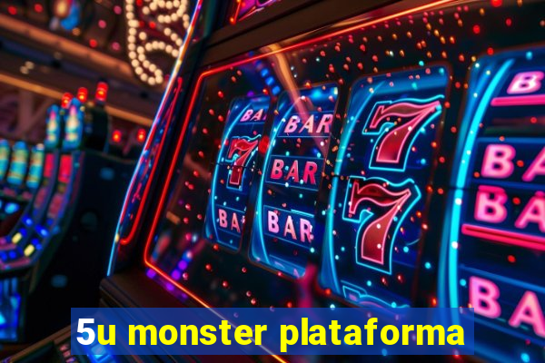 5u monster plataforma